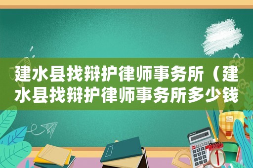 建水縣找辯護律師事務(wù)所（建水縣找辯護律師事務(wù)所多少錢）