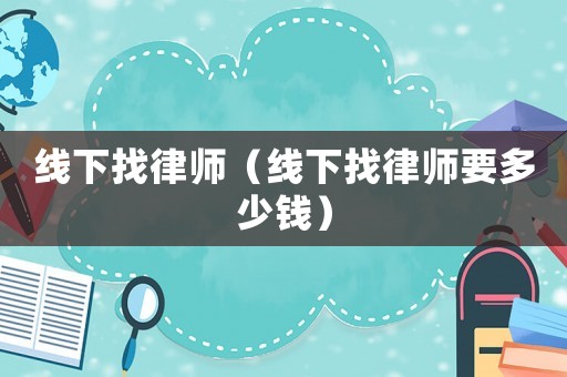 線下找律師（線下找律師要多少錢）