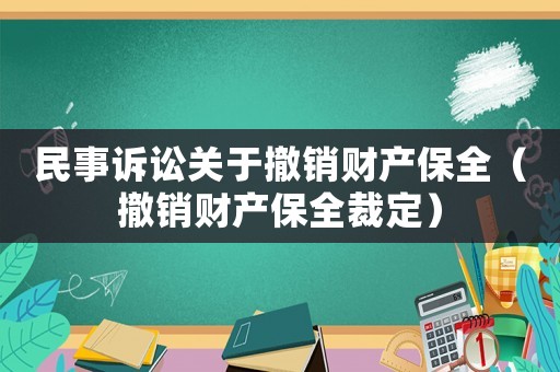 民事訴訟關(guān)于撤銷財產(chǎn)保全（撤銷財產(chǎn)保全裁定）