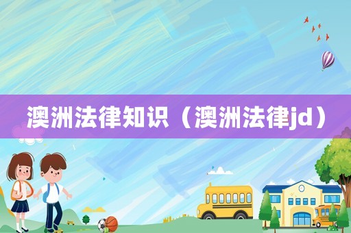澳洲法律知識(shí)（澳洲法律jd）