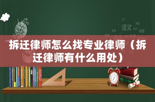 拆遷律師怎么找專業(yè)律師（拆遷律師有什么用處）