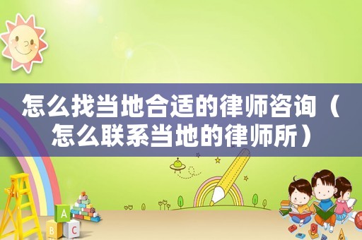 怎么找當(dāng)?shù)睾线m的律師咨詢（怎么聯(lián)系當(dāng)?shù)氐穆蓭熕? title=