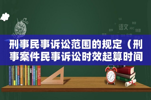 刑事民事訴訟范圍的規(guī)定（刑事案件民事訴訟時效起算時間）