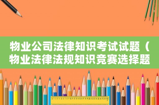 物業(yè)公司法律知識(shí)考試試題（物業(yè)法律法規(guī)知識(shí)競(jìng)賽選擇題）