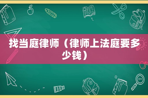 找當庭律師（律師上法庭要多少錢）