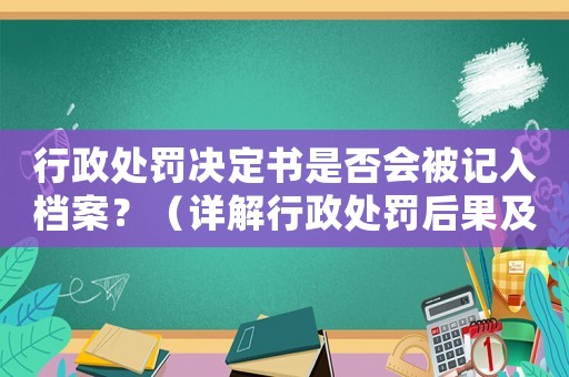 行政處罰決定書(shū)是否會(huì)被記入檔案？（詳解行政處罰后果及處理方法）