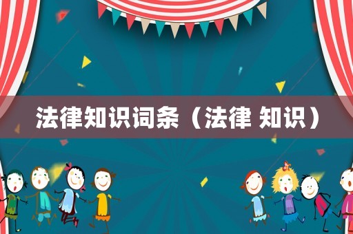 法律知識(shí)詞條（法律 知識(shí)）