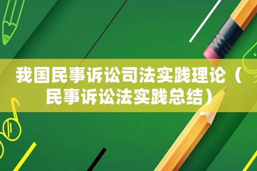 我國民事訴訟司法實踐理論（民事訴訟法實踐總結(jié)）