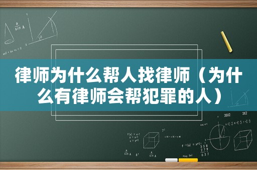 律師為什么幫人找律師（為什么有律師會(huì)幫犯罪的人）