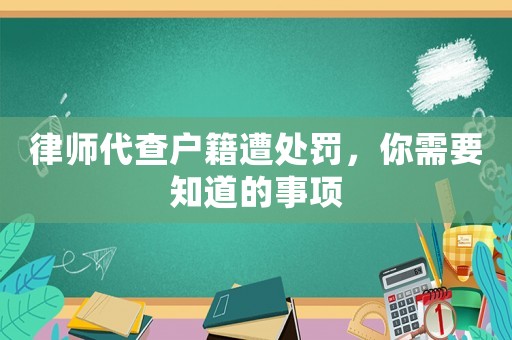 律師代查戶籍遭處罰，你需要知道的事項(xiàng)