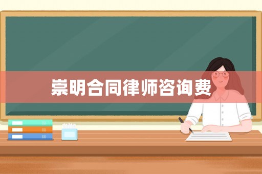 崇明合同律師咨詢費