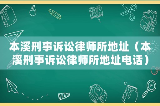 本溪刑事訴訟律師所地址（本溪刑事訴訟律師所地址電話）