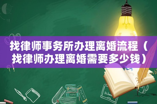 找律師事務(wù)所辦理離婚流程（找律師辦理離婚需要多少錢）