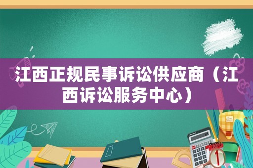 江西正規(guī)民事訴訟供應(yīng)商（江西訴訟服務(wù)中心）