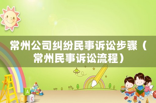 常州公司糾紛民事訴訟步驟（常州民事訴訟流程）