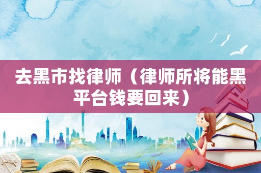 去黑市找律師（律師所將能黑平臺錢要回來）