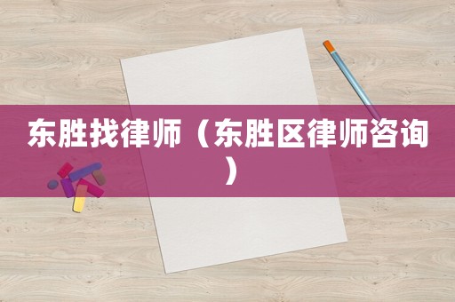 東勝找律師（東勝區(qū)律師咨詢）
