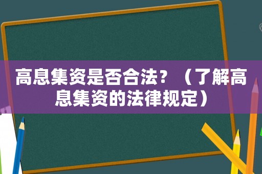 高息集資是否合法？（了解高息集資的法律規(guī)定）