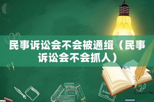 民事訴訟會(huì)不會(huì)被通緝（民事訴訟會(huì)不會(huì)抓人）