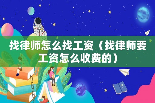找律師怎么找工資（找律師要工資怎么收費(fèi)的）