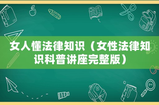 女人懂法律知識(shí)（女性法律知識(shí)科普講座完整版）