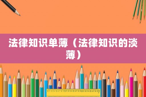 法律知識(shí)單薄（法律知識(shí)的淡薄）