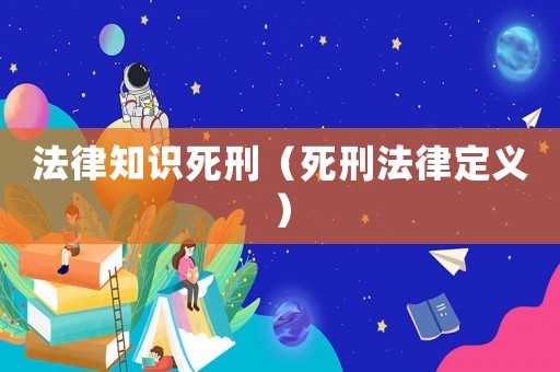 法律知識(shí)死刑（死刑法律定義）