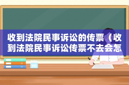 收到法院民事訴訟的傳票（收到法院民事訴訟傳票不去會怎么樣）