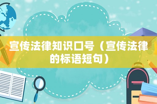 宣傳法律知識口號（宣傳法律的標(biāo)語短句）