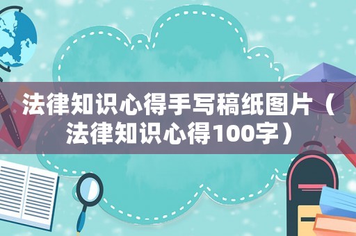 法律知識(shí)心得手寫(xiě)稿紙圖片（法律知識(shí)心得100字）