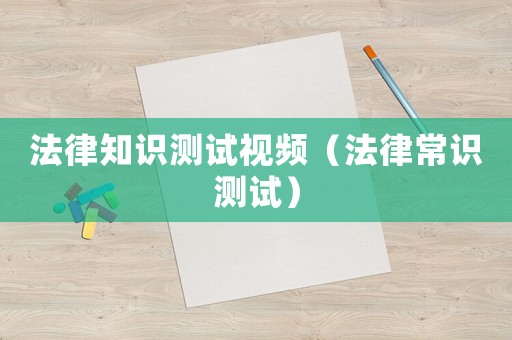 法律知識(shí)測試視頻（法律常識(shí)測試）