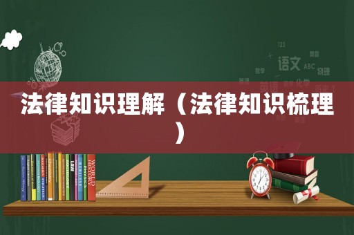 法律知識(shí)理解（法律知識(shí)梳理）