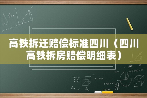 高鐵拆遷賠償標(biāo)準(zhǔn)四川（四川高鐵拆房賠償明細(xì)表）