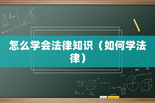 怎么學(xué)會(huì)法律知識(shí)（如何學(xué)法律）