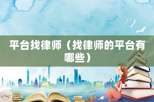 平臺找律師（找律師的平臺有哪些）