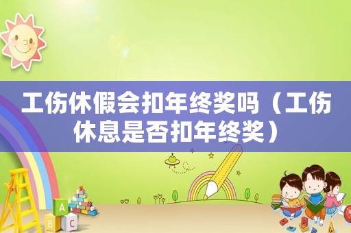 工傷休假會(huì)扣年終獎(jiǎng)嗎（工傷休息是否扣年終獎(jiǎng)）