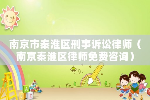 南京市秦淮區(qū)刑事訴訟律師（南京秦淮區(qū)律師免費咨詢）