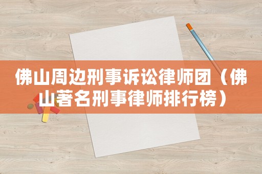 佛山周邊刑事訴訟律師團(tuán)（佛山著名刑事律師排行榜）