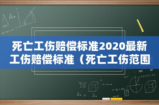 死亡工傷賠償標(biāo)準(zhǔn)2020最新工傷賠償標(biāo)準(zhǔn)（死亡工傷范圍）