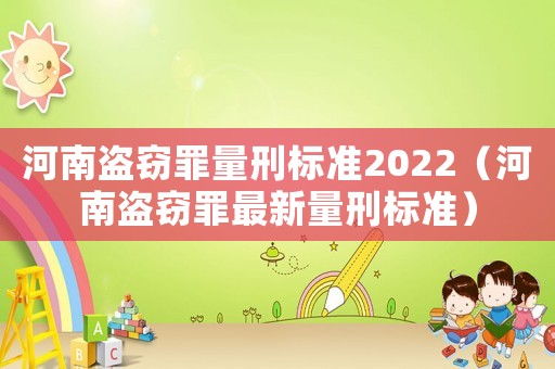 河南盜竊罪量刑標(biāo)準(zhǔn)2022（河南盜竊罪最新量刑標(biāo)準(zhǔn)）