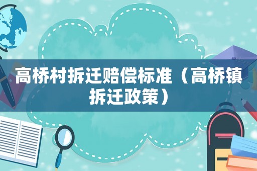 高橋村拆遷賠償標(biāo)準(zhǔn)（高橋鎮(zhèn)拆遷政策）