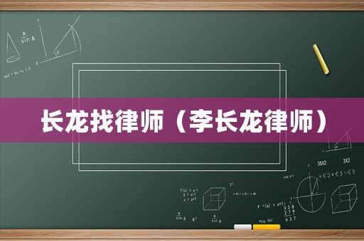 長(zhǎng)龍找律師（李長(zhǎng)龍律師）
