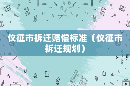 儀征市拆遷賠償標準（儀征市拆遷規(guī)劃）