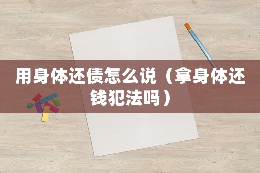 用身體還債怎么說(shuō)（拿身體還錢犯法嗎）
