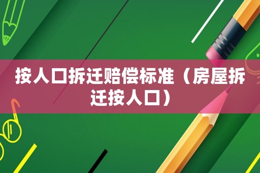 按人口拆遷賠償標(biāo)準(zhǔn)（房屋拆遷按人口）