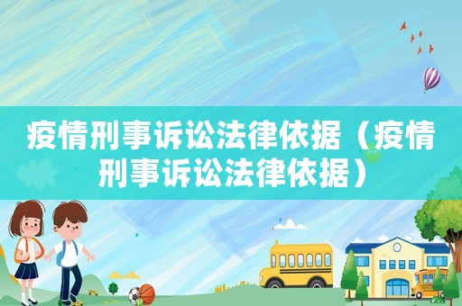 疫情刑事訴訟法律依據(jù)（疫情刑事訴訟法律依據(jù)）