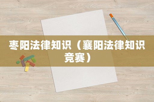 棗陽法律知識（襄陽法律知識競賽）
