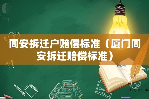 同安拆遷戶賠償標(biāo)準(zhǔn)（廈門同安拆遷賠償標(biāo)準(zhǔn)）