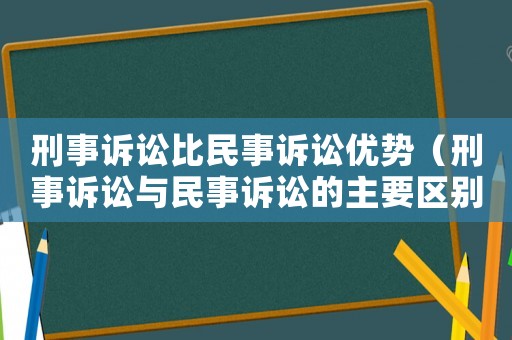 刑事訴訟比民事訴訟優(yōu)勢（刑事訴訟與民事訴訟的主要區(qū)別）