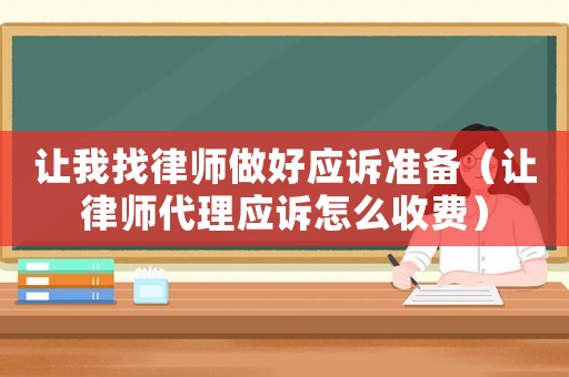 讓我找律師做好應(yīng)訴準(zhǔn)備（讓律師代理應(yīng)訴怎么收費(fèi)）